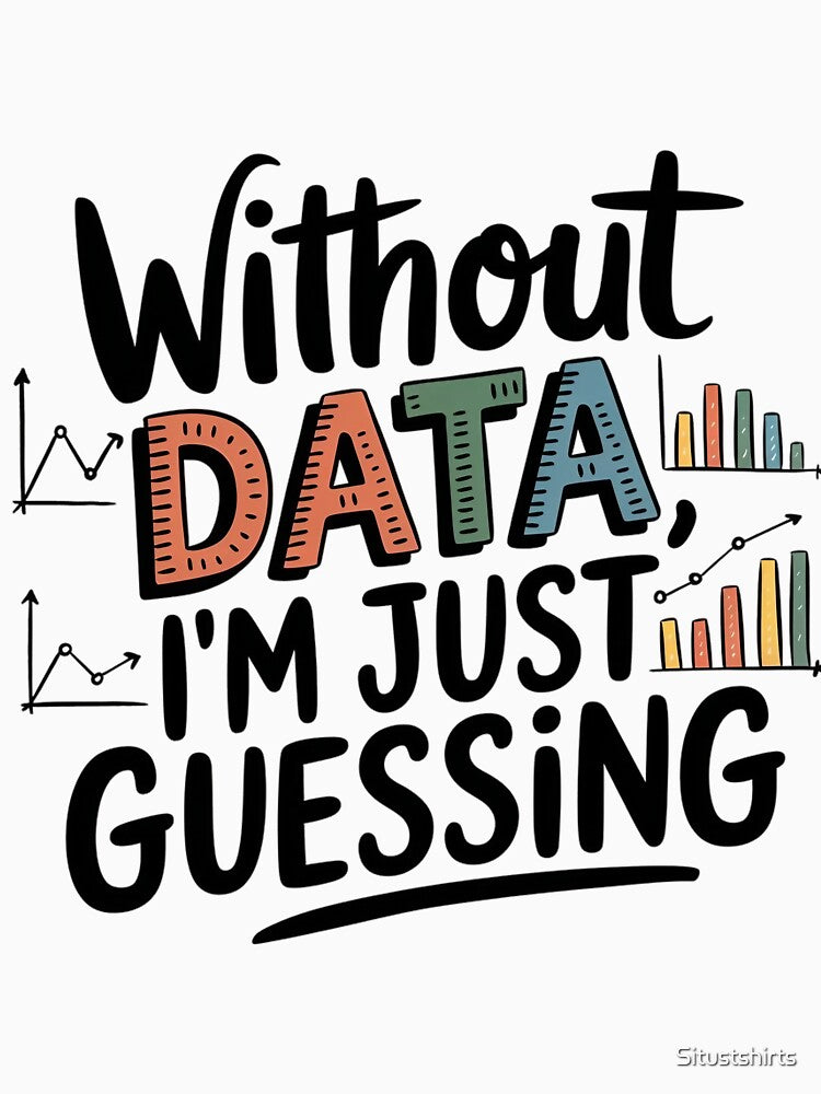 Without Data, I'm Just Guessing by Situstshirts