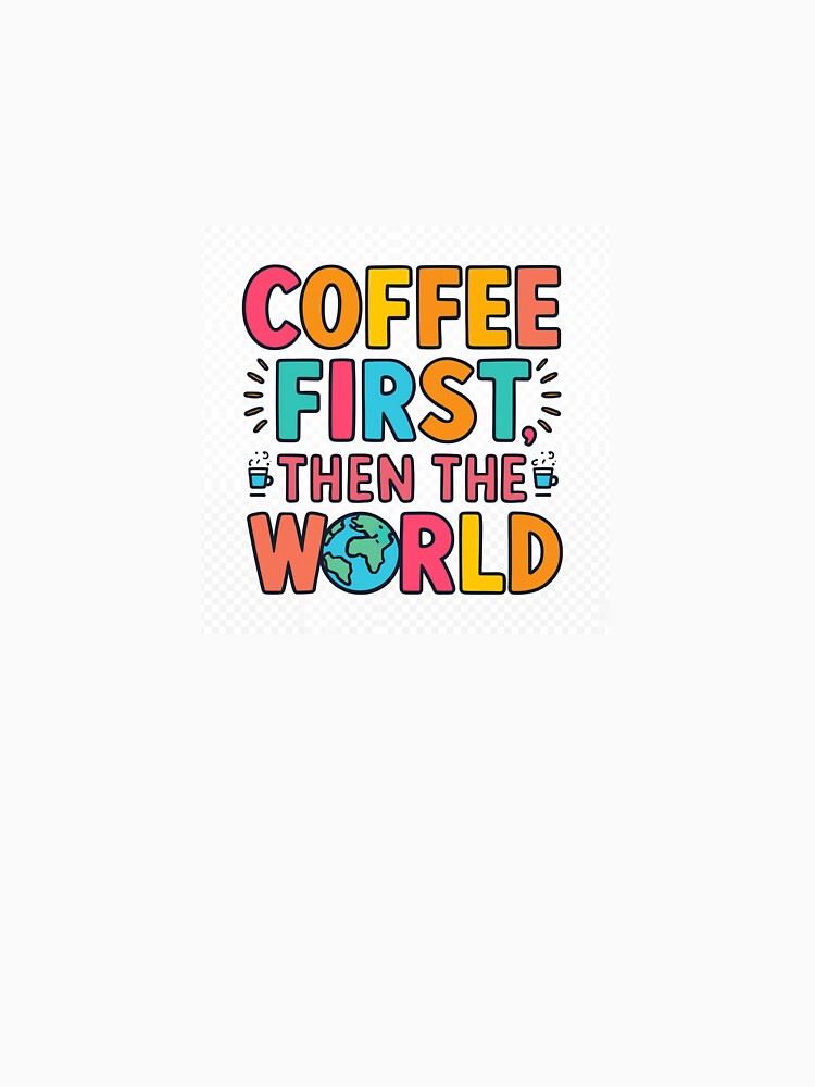 Coffee First, Then the World – Funny Coffee Quote by DodgeandBurn