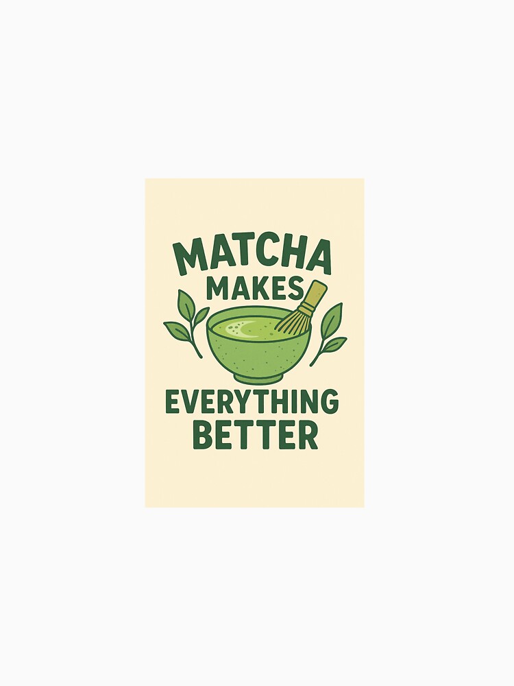 Matcha - Matcha makes everything better by AYRH