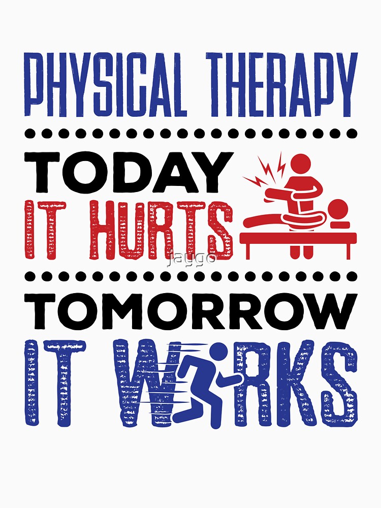 Physical Therapy Today It Hurts Tomorrow It Works by jaygo