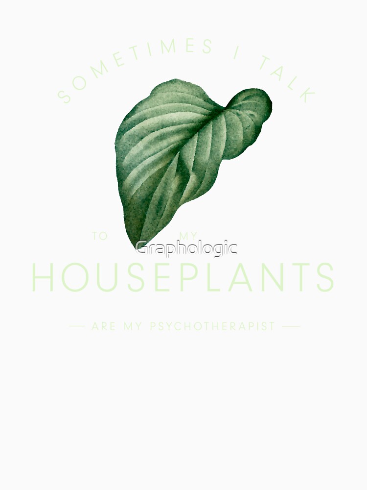 Sometimes I Talk to My Houseplants - Funny Plant Quote by Graphologic