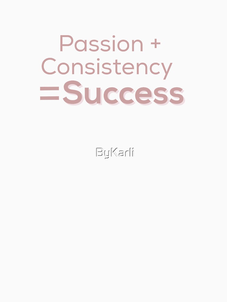 Passion and Consistency equal Success by ByKarli