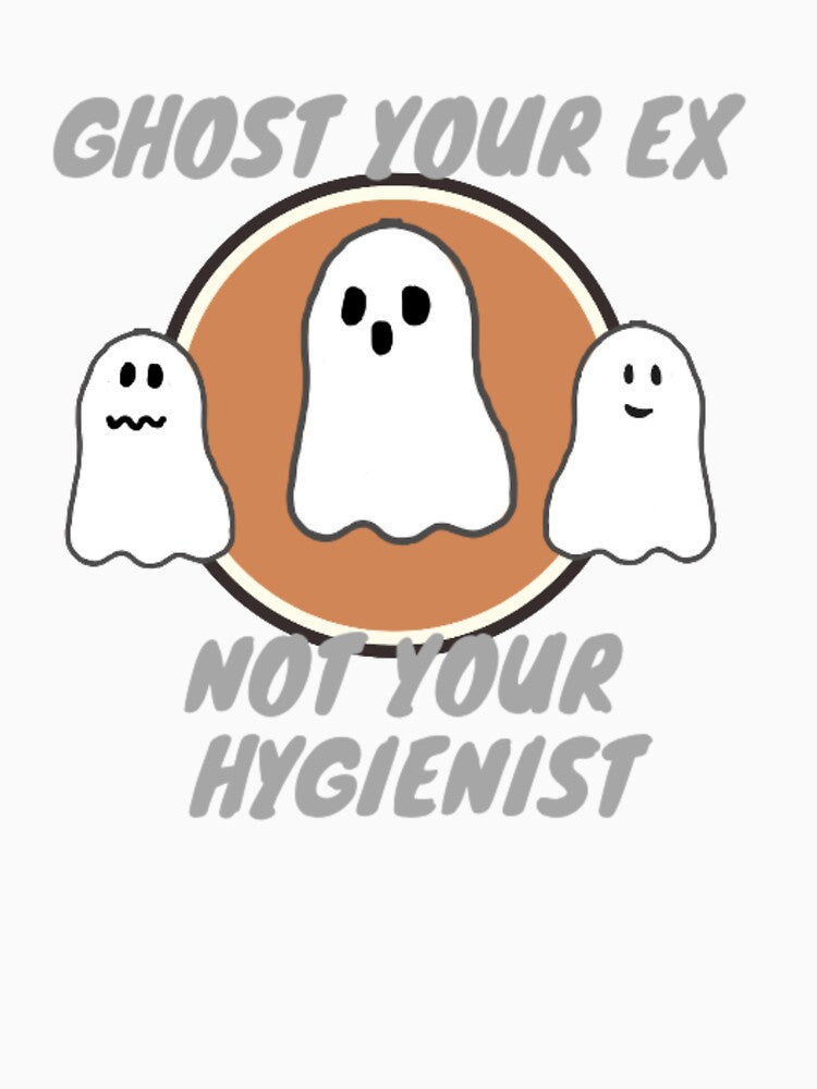 Ghost your ex not your hygienist by TaraPen
