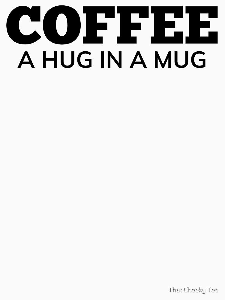 Coffee A Hug In A Mug. Funny Coffee Lover Gift by That Cheeky Tee