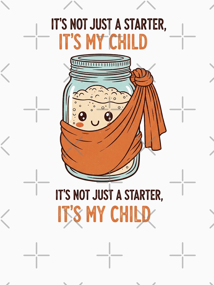 Funny Sourdough Starter Is My Child by Apex Designs