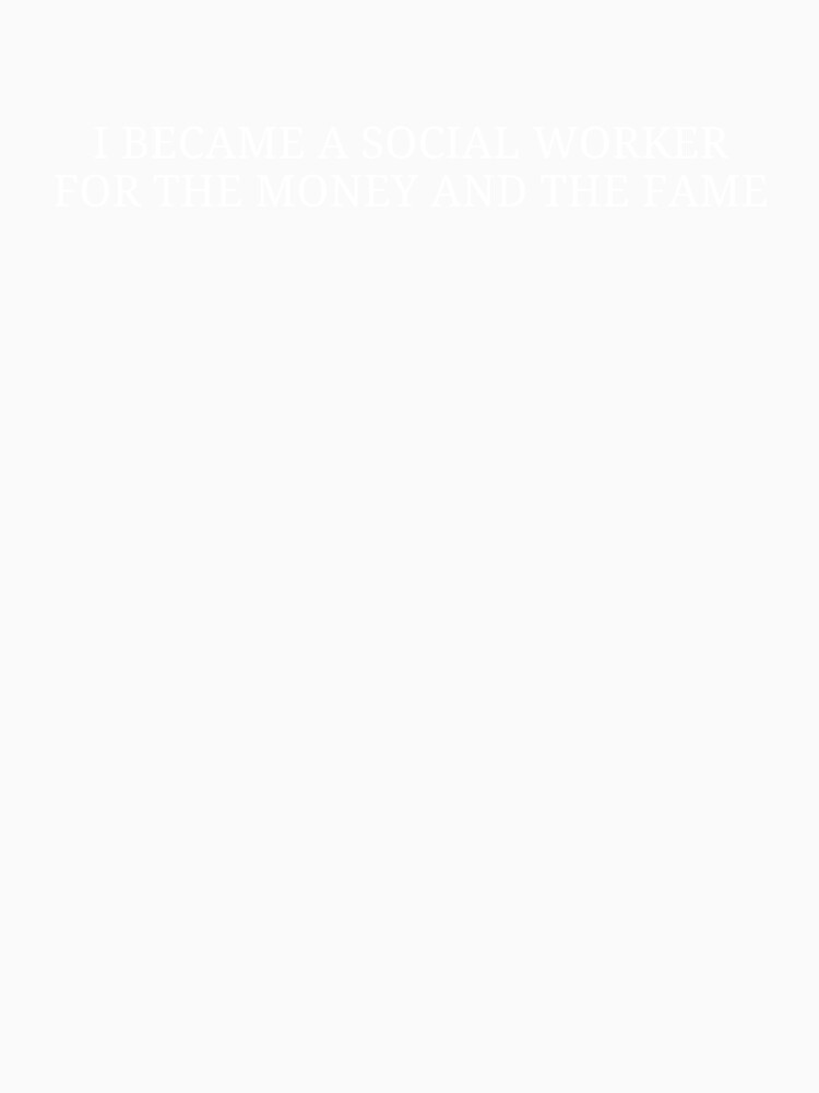 I Became a Social Worker for the Money and the Fame | Social Work Humor by MyMomentShirt