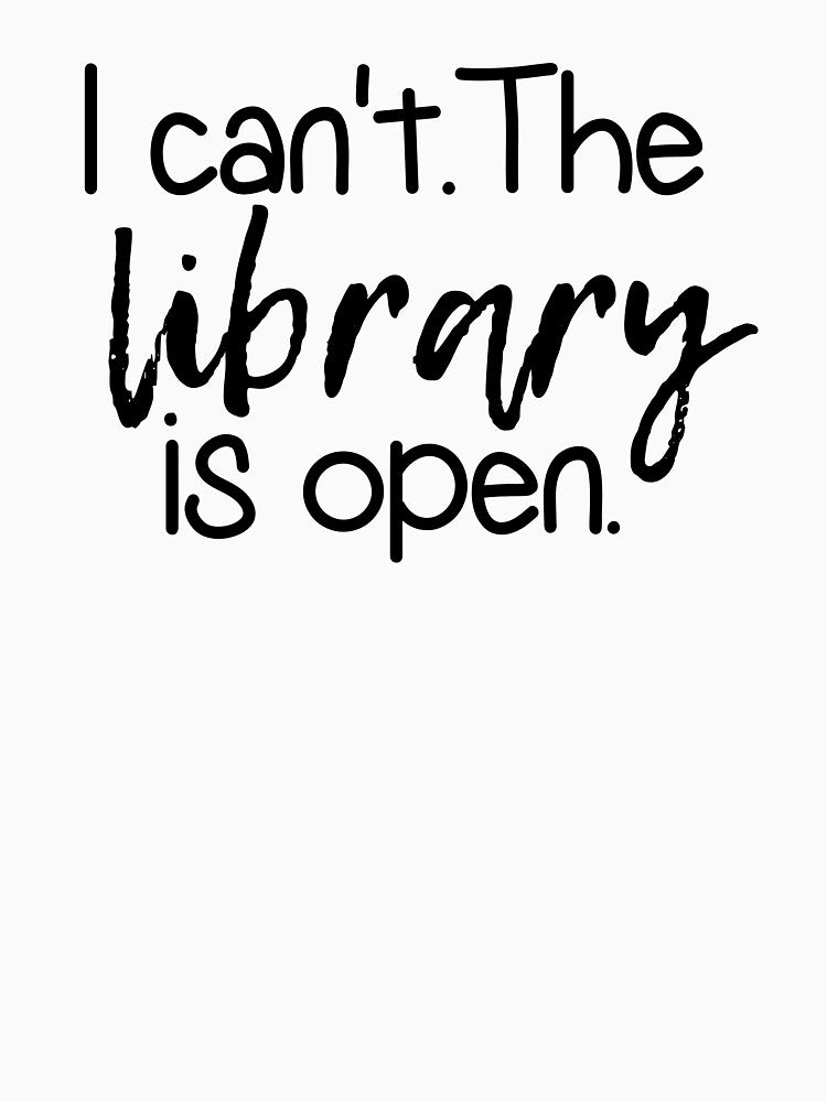 I Cant The Library is Open | Read | Reading | Reader | Book | Bookish | Kindle | Book Girl | Book Aesthetic by ShoniwDesigns