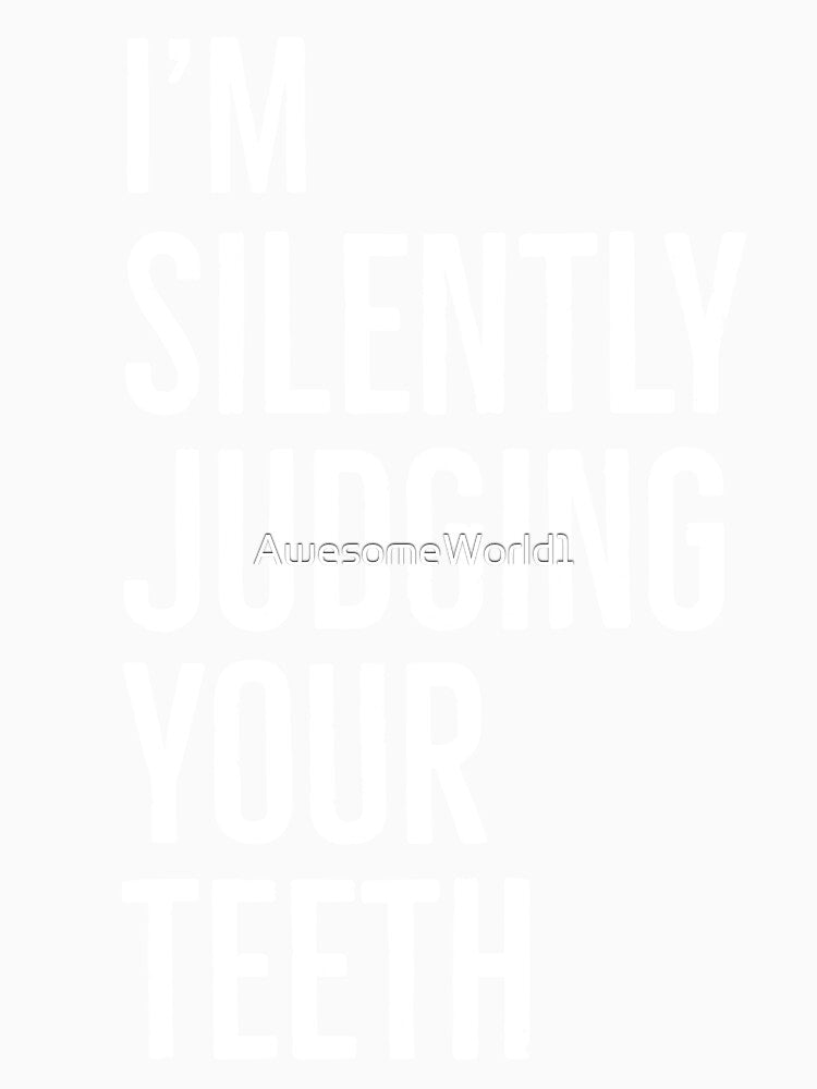 Im Silently Judging Your Teeth by AwesomeWorld1