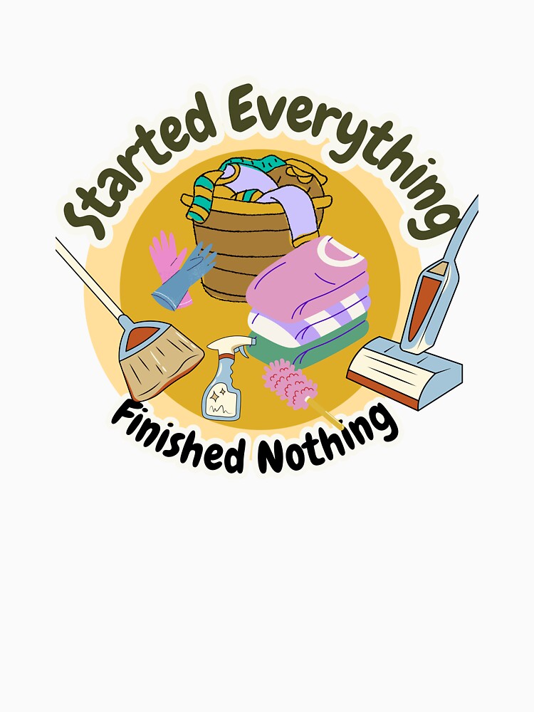 Started Everything Finished Nothing - Funny by LAJdesigns