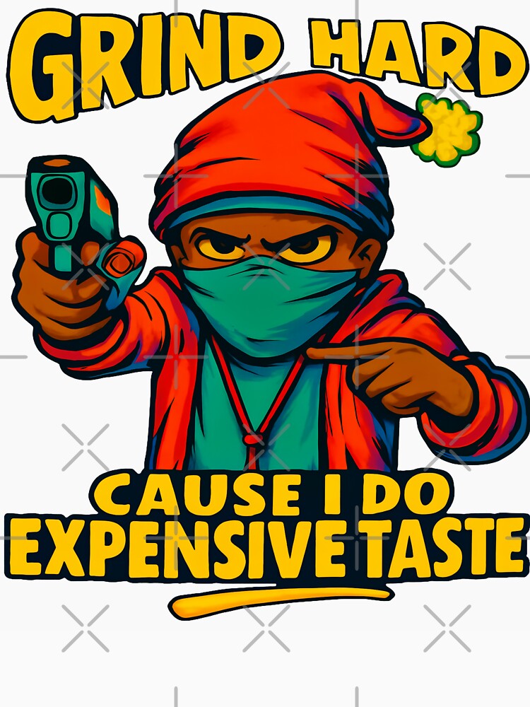 Grind Hard Cause I Do Expensive Taste by AlphaTeez