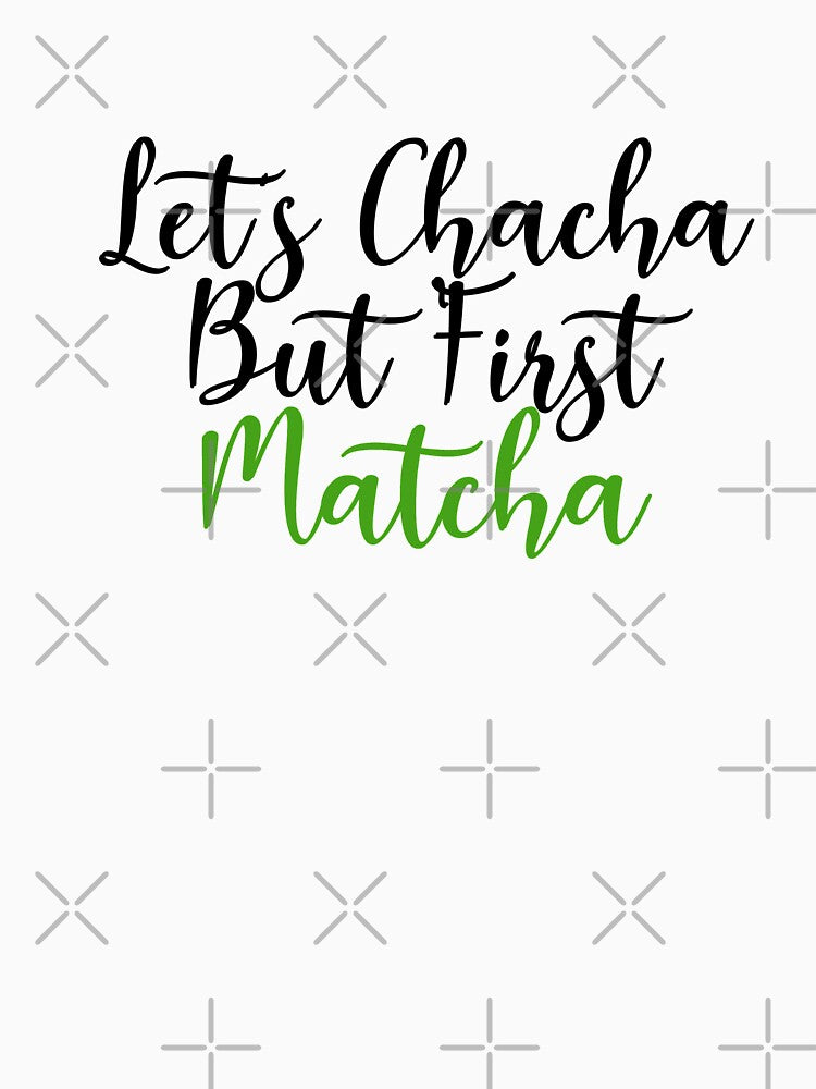 Let's Chacha, But First Matcha by monica-mirt