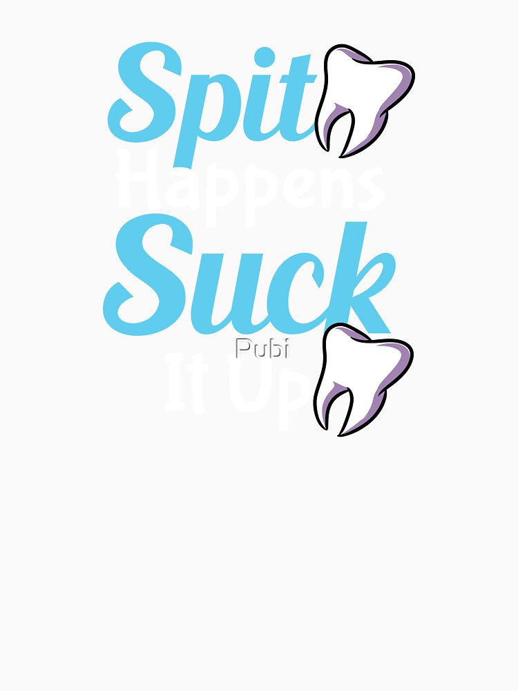 Spit Happens Suck It Up Dentist Dental Assistant by Pubi