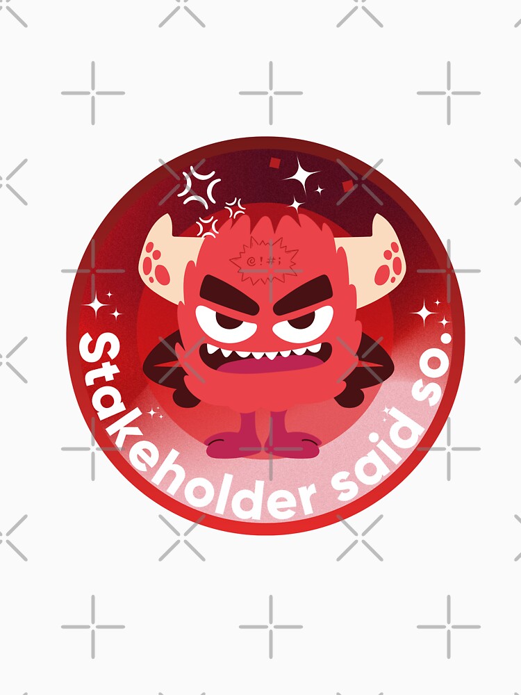 Stakeholder said so. UX/UI Designer & Scope Creep Humor. Designer's life. by Artio-ArtShop
