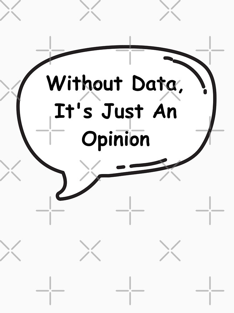 Without Data, It's Just An Opinion! by RachodShop