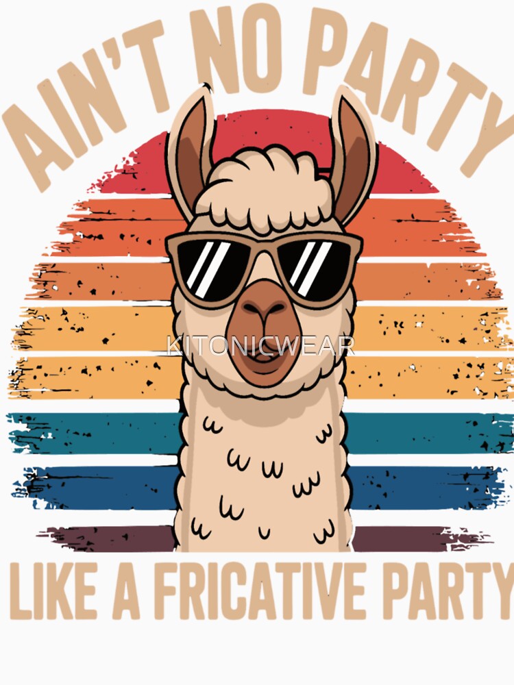 Speech Therapy Ain't No Party Like A Fricative Party by KitonicTees