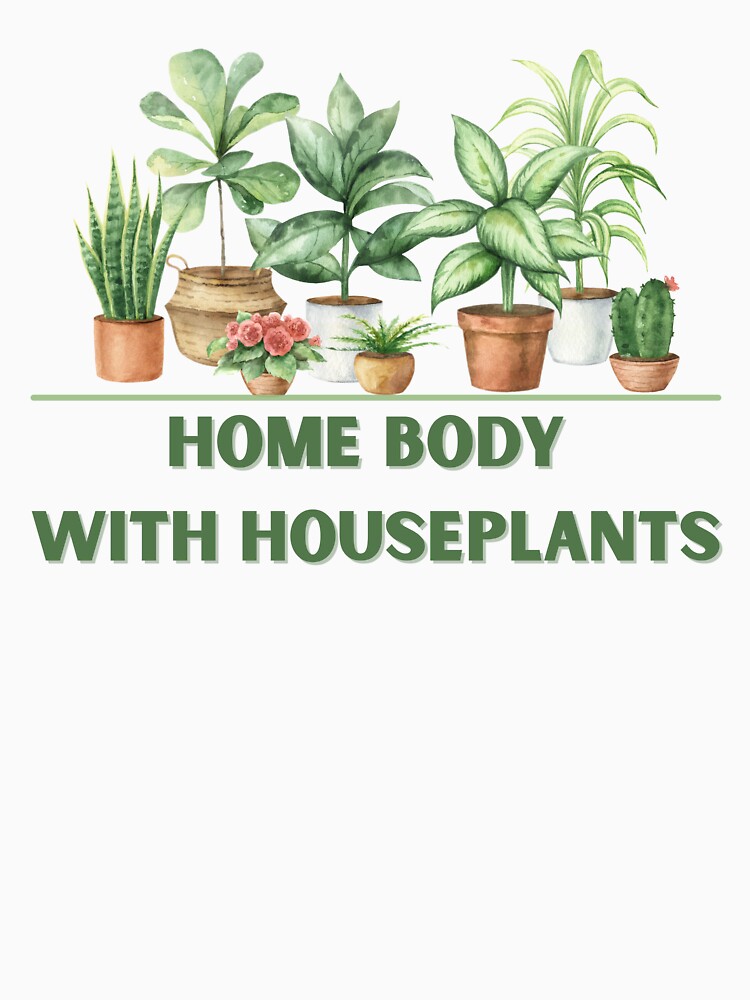 Home Body With Houseplants - Funny Gifts For Plant Parents by SomBlanter