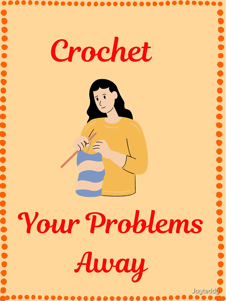 Crochet Your Problems Away by Joyteddy