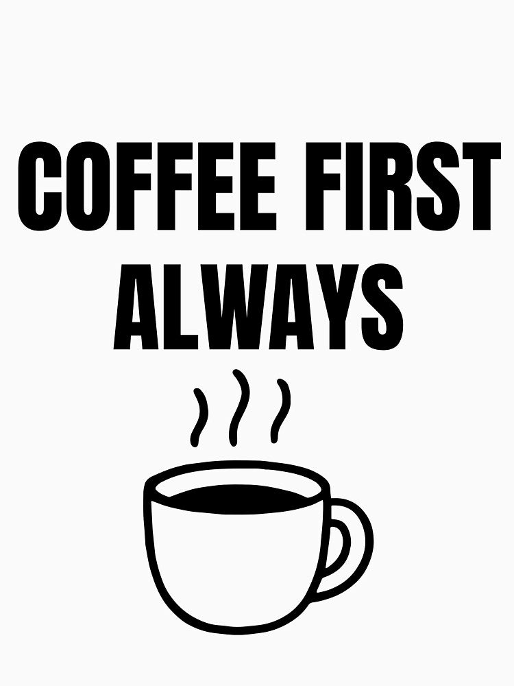 Coffee First Always Funny Coffee Lover Morning Priority T-Shirt by VioletCreatives