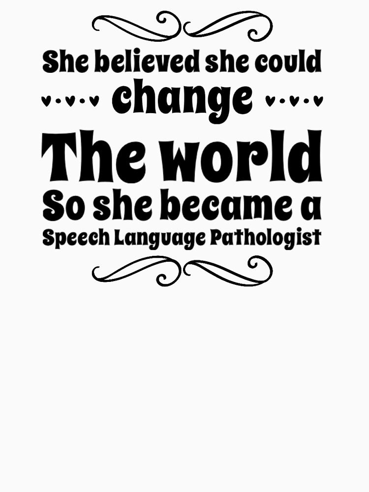 She Believed She Could Change the World, Speech Language Pathologist, SLP by tresbelleshirts