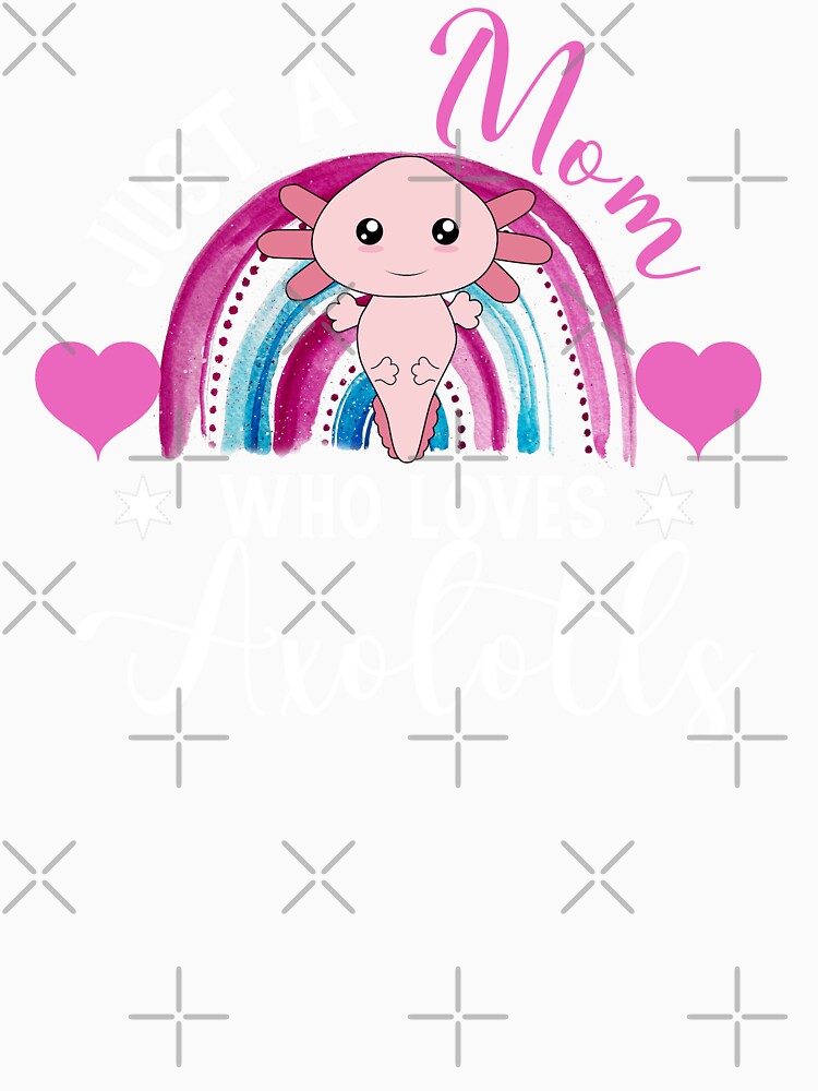 Just a MOM who Loves Axolotls - My Spirit Animal is an Axolotl by DiensDesign