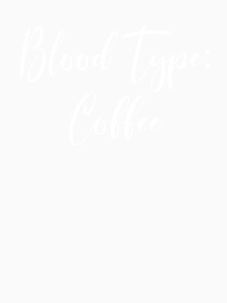 Blood Type Coffee - Coffee - Caffeine Addict - Funny Coffee - Coffee Gifts - Coffee Addict - Coffee Drinker Gift by Rainwater Merch