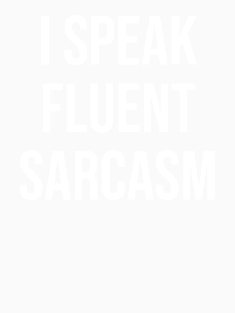 I Speak Fluent Sarcasm - Funny Statement by chantastical