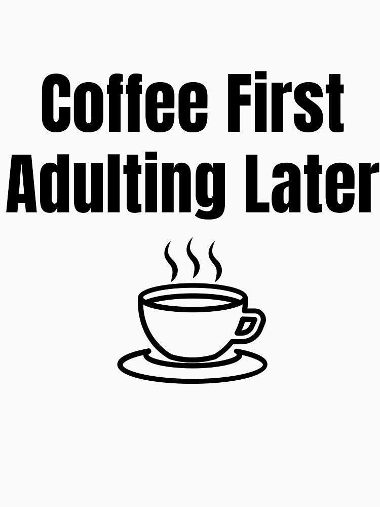 Coffee First Adulting Later by Quirky-Wits
