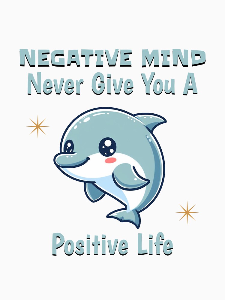 negative mind never give you a positive life Dolphin by LemuellTrends