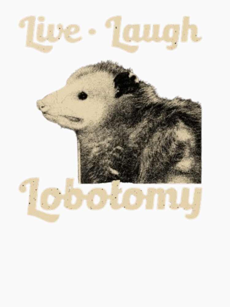 LIVE LAUGH LOBOTOMY OPOSSUM SHIRT by sillyguystore