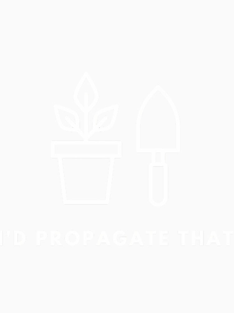 I’d Propagate That by flzxaibkc8