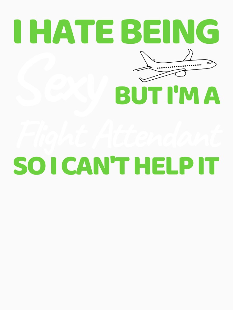 I Hate Being Sexy But I'm A Flight Attendant So I Can't Help It by bifkee19