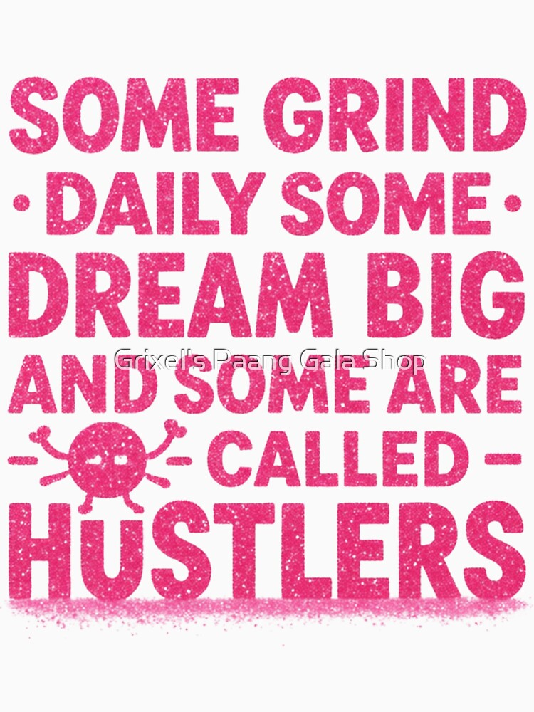 Some grind daily, some dream big, and some are called Hustlers by Grixel's Paang Gala Shop