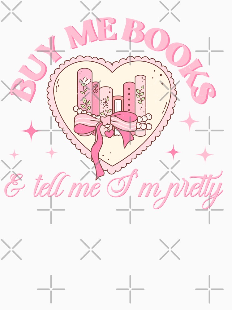 Buy me books and tell me I'm Pretty | bookish , coquette aesthetic, book lover, spicy book, smut reader png, girly by pugshowsfashion