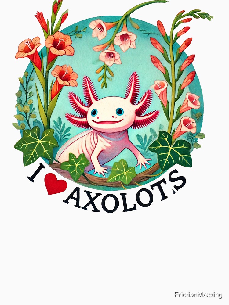 I Love Axolotls by FrictionMaxxing