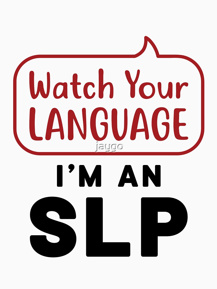 Watch Your Language I'm an SLP Speech Language Pathologist by jaygo