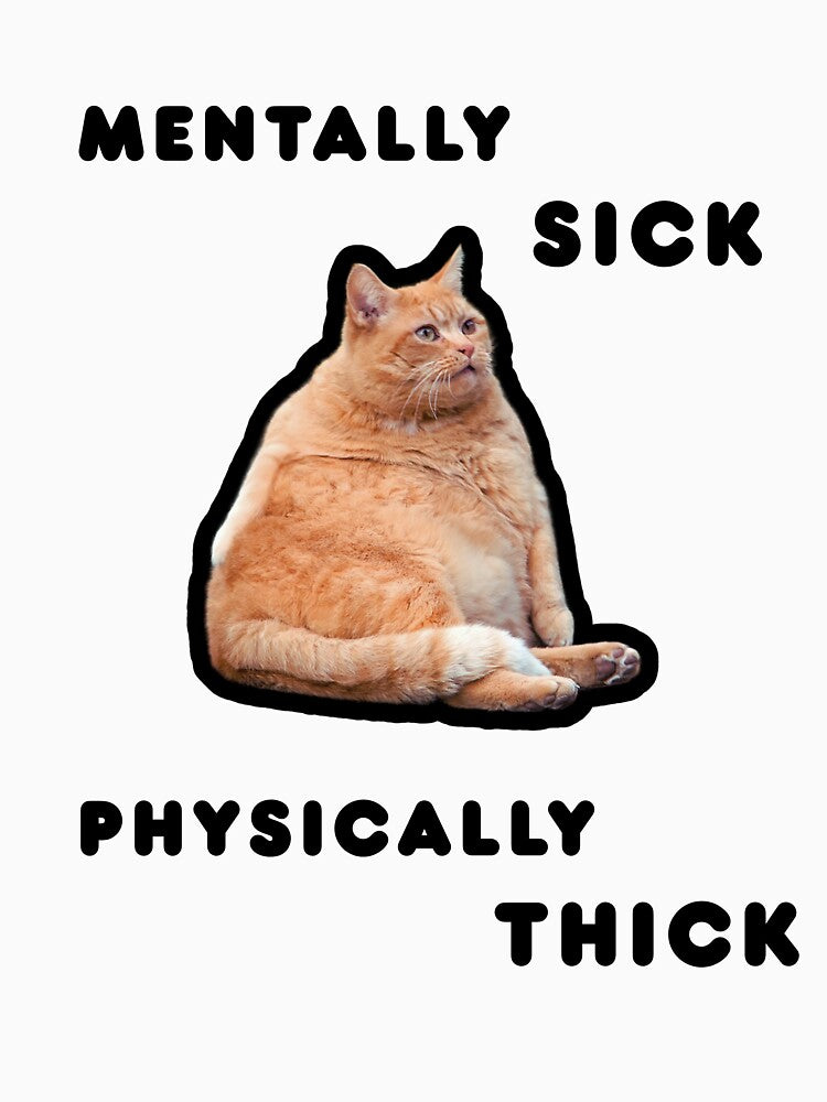 MENTALY SICK PHYCICALY THICK Funny Orange Cat by FankyPanky