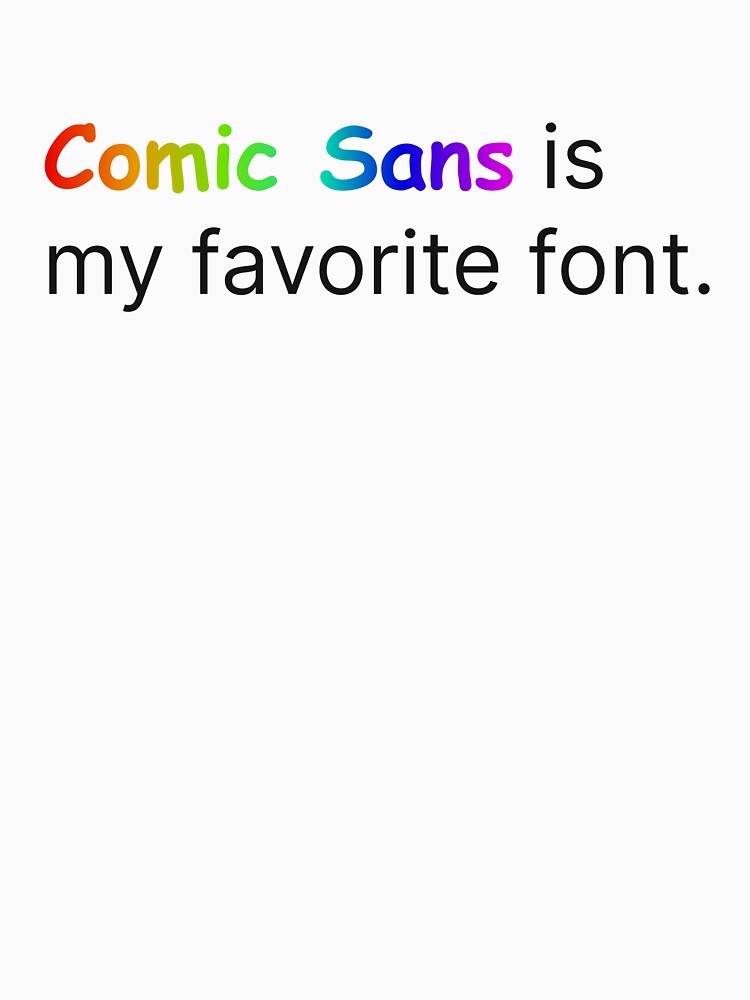 Comic Sans Is Your Favorite Font by twinleafcompany