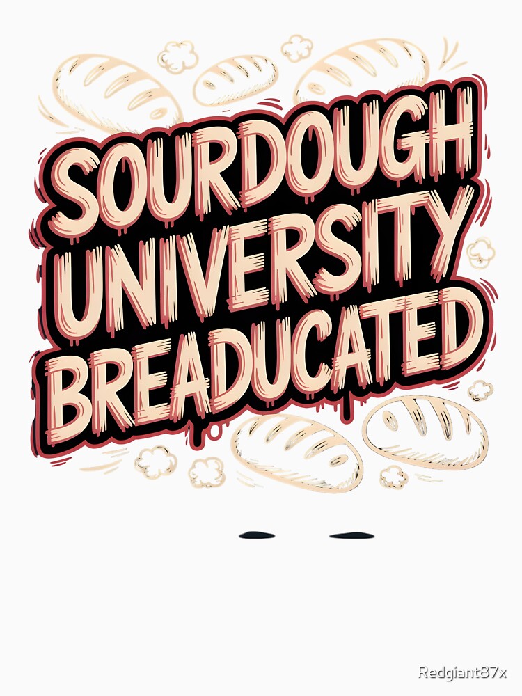 Sourdough University Breaducated Apparel – Bakery School Shirt Food Pun Baking Humor by Redgiant87x