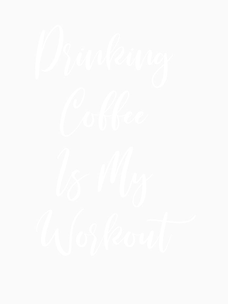 Drinking Coffee Is My Workout - Coffee - Caffeine Addict - Funny Coffee - Coffee Gifts - Coffee Addict by Rainwater Merch