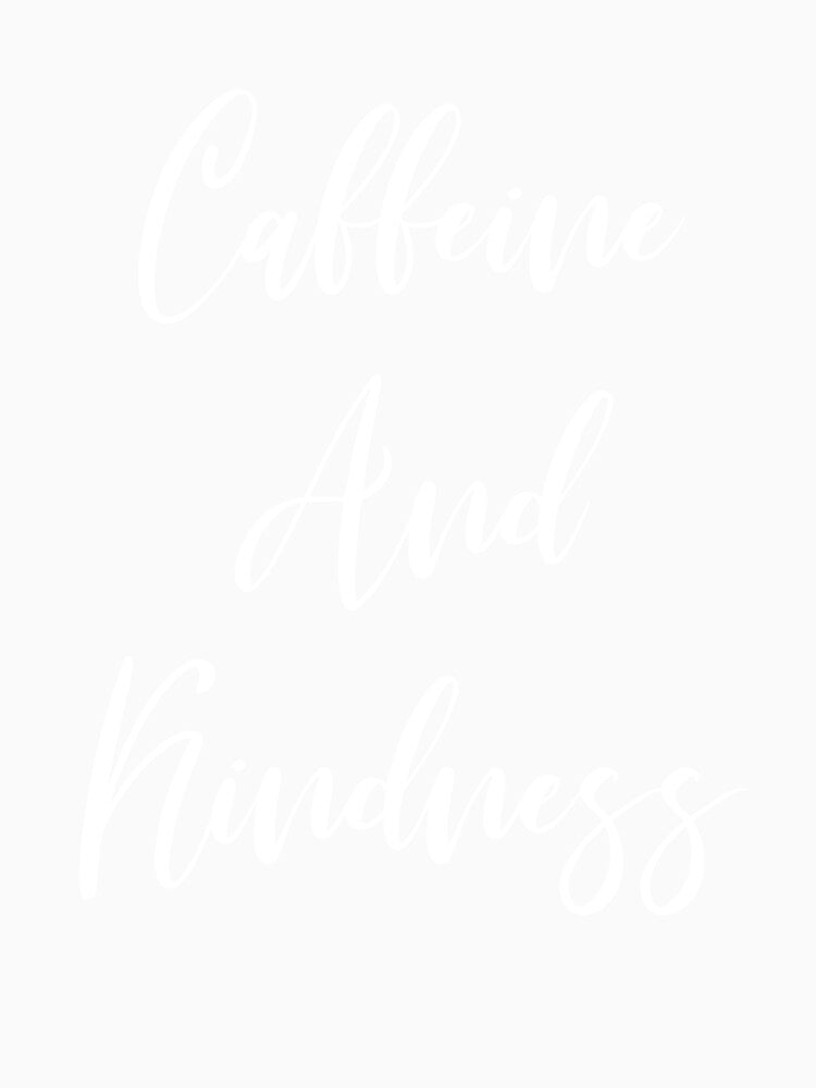 Caffeine And Kindness - Coffee - Caffeine Addict - Funny Coffee - Coffee Gifts - Coffee Addict - Coffee Drinker Gift by Rainwater Merch