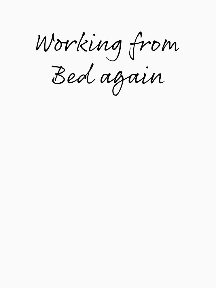 Working From Bed Again Shirt – Funny Work From Home T-Shirt, Remote Work Humor Tee by tonyhopeirl