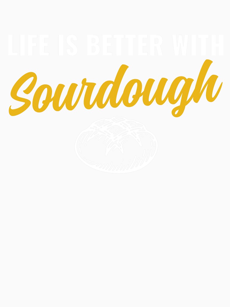Life is Better with Sourdough Bread Funny Baker by BlueBerry-Pengu