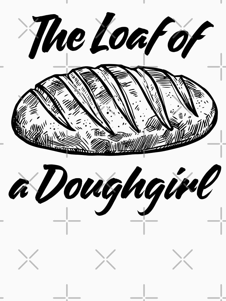 The Loaf of a Doughgirl by fusedtees