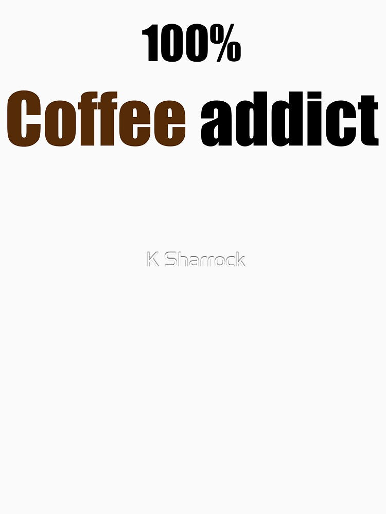 100% Coffee Addict by K Sharrock
