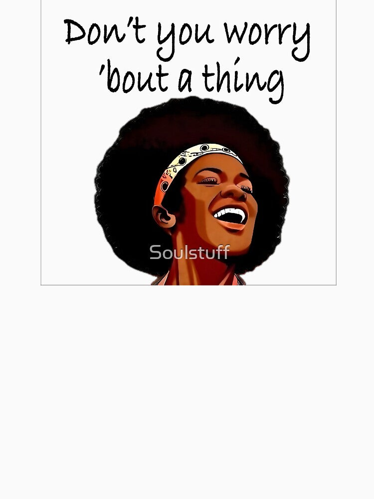 Don’t you worry bout a thing by Soulstuff