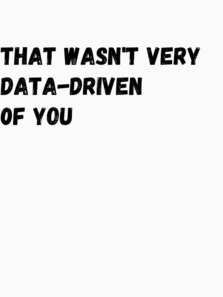 data-driven: that wasn't very data-driven of you by Veil-of-Shadows