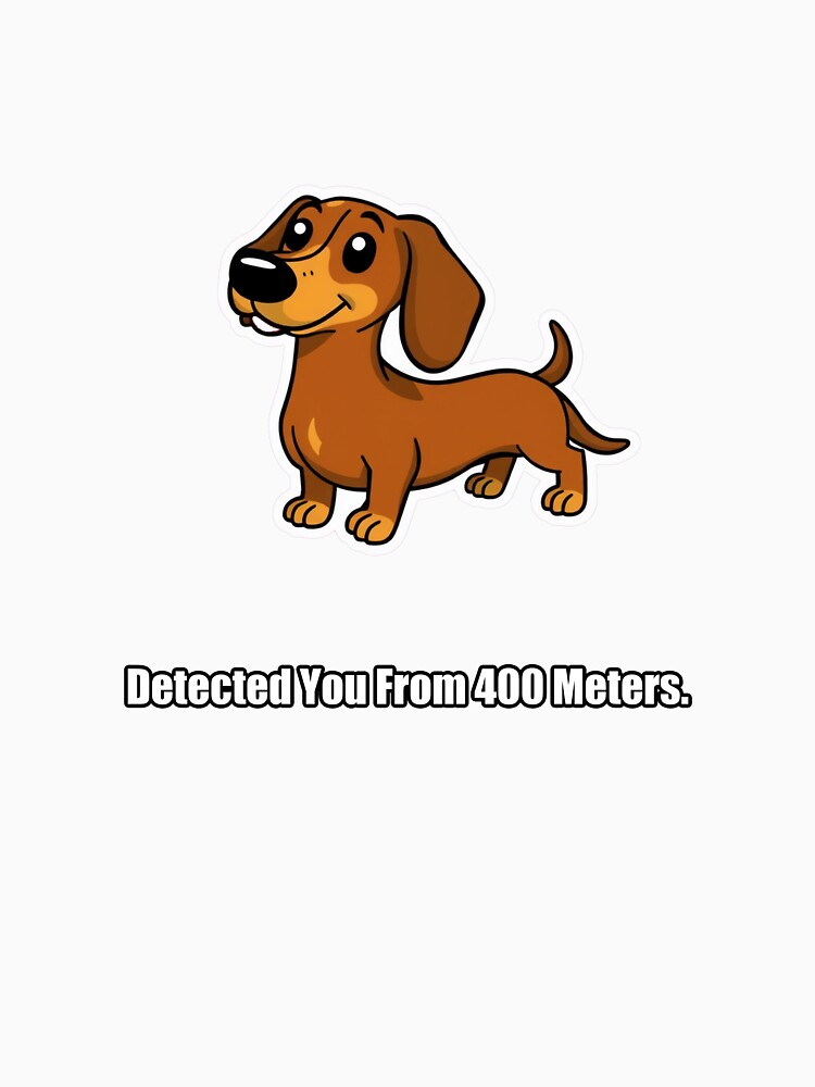Dachshund - Detected You From 400 Meters - Funny Dachshund Gift by pawdrops