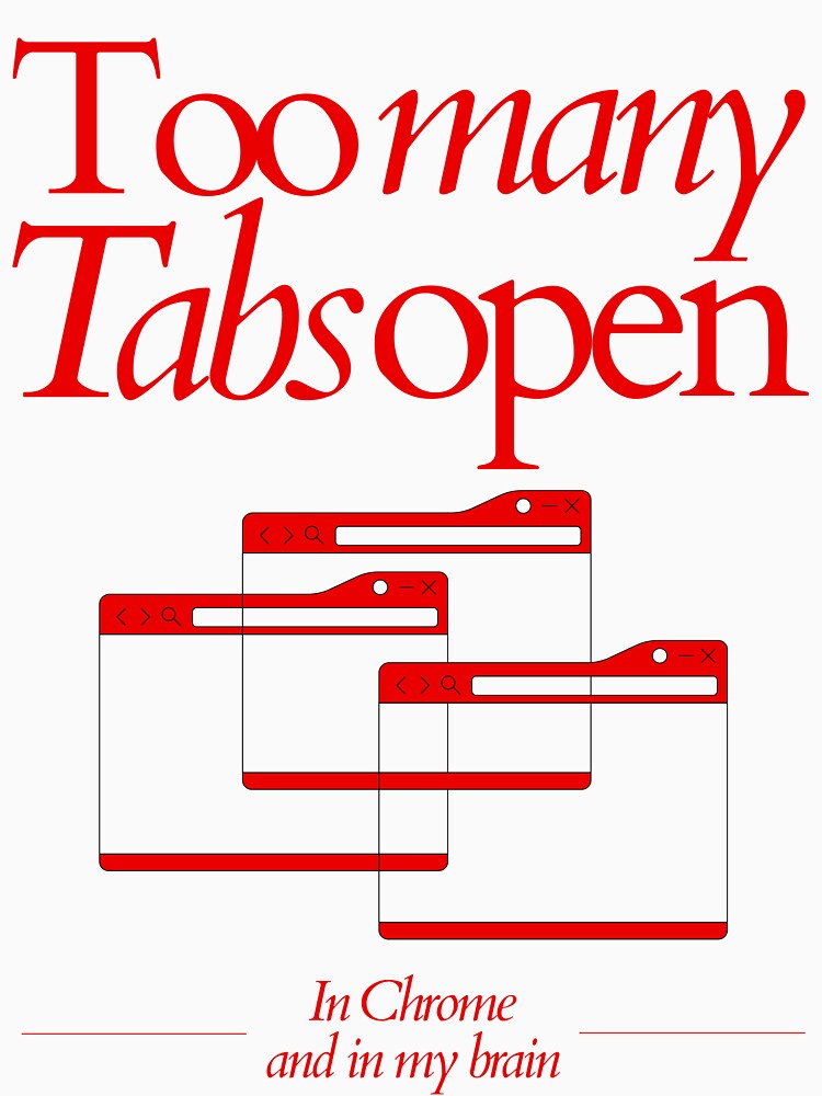 Too Many Tabs Open – In Chrome and In My Brain by Honominu