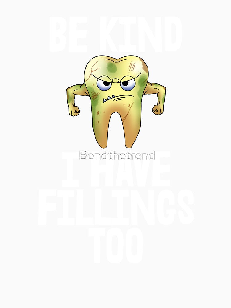 Be Kind I Have Fillings Too by Bendthetrend