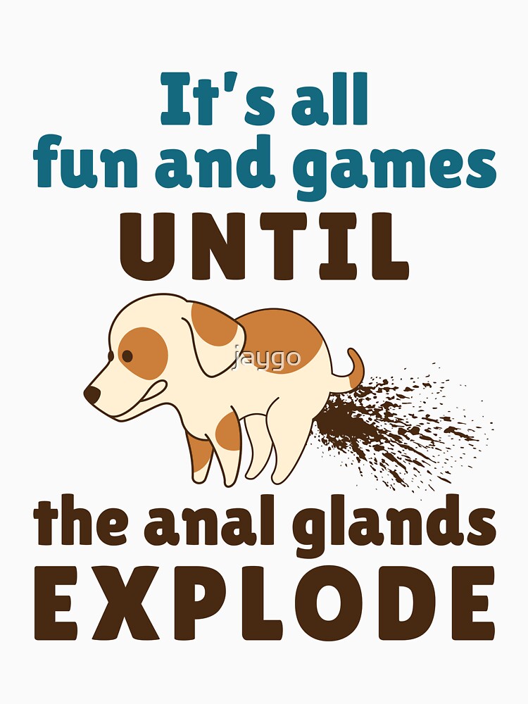 It's All Fun and Games Until the Anal Glands Explode Funny Vet Tech by jaygo